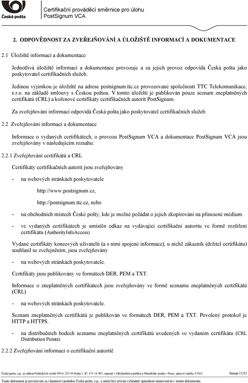 Jedinou výjimkou je úložiště na adrese postsignum.ttc.cz provozované společností TTC Telekomunikace, s.r.o. na základě smlouvy s Českou poštou.