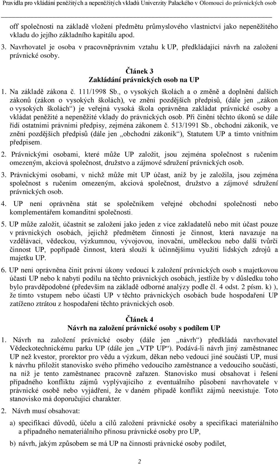 , o vysokých školách a o změně a doplnění dalších zákonů (zákon o vysokých školách), ve znění pozdějších předpisů, (dále jen zákon o vysokých školách ) je veřejná vysoká škola oprávněna zakládat