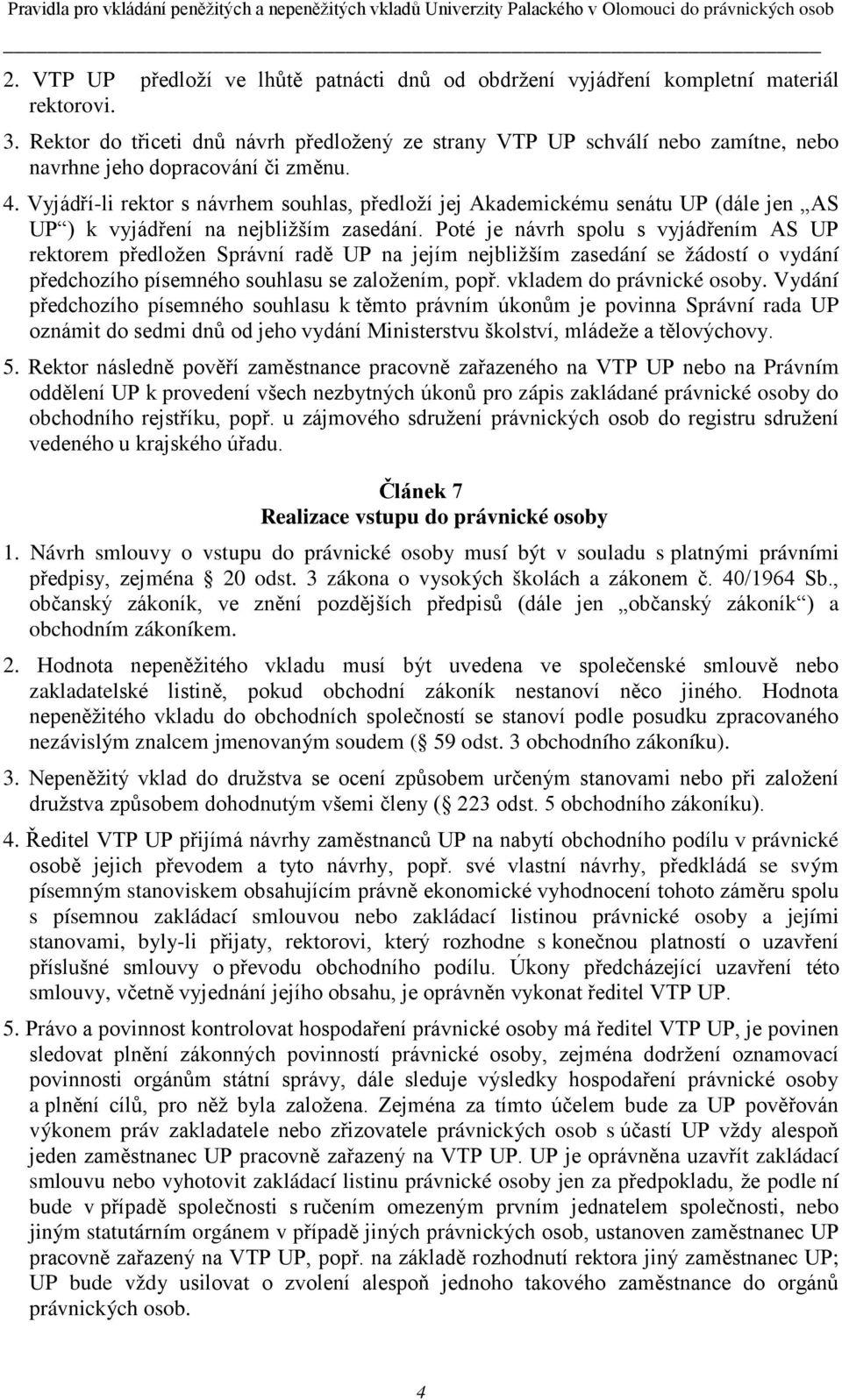 Vyjádří-li rektor s návrhem souhlas, předloží jej Akademickému senátu UP (dále jen AS UP ) k vyjádření na nejbližším zasedání.