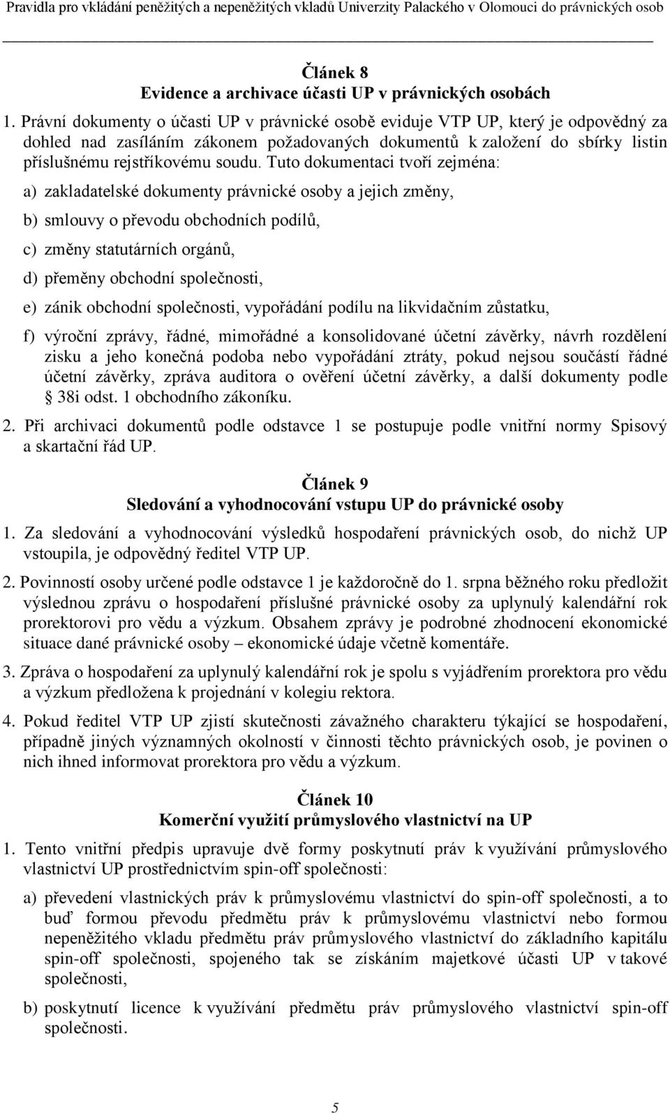 Tuto dokumentaci tvoří zejména: a) zakladatelské dokumenty právnické osoby a jejich změny, b) smlouvy o převodu obchodních podílů, c) změny statutárních orgánů, d) přeměny obchodní společnosti, e)