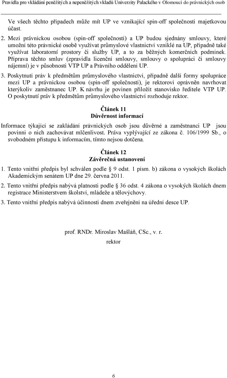 či služby UP, a to za běžných komerčních podmínek. Příprava těchto smluv (zpravidla licenční smlouvy, smlouvy o spolupráci či smlouvy nájemní) je v působnosti VTP UP a Právního oddělení UP. 3.