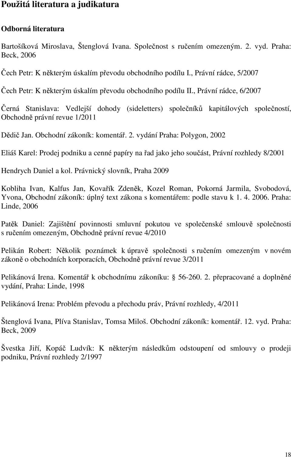 , Právní rádce, 6/2007 Černá Stanislava: Vedlejší dohody (sideletters) společníků kapitálových společností, Obchodně právní revue 1/2011 Dědič Jan. Obchodní zákoník: komentář. 2.