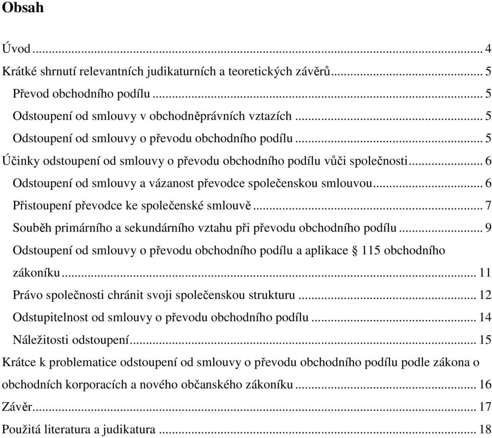 .. 6 Odstoupení od smlouvy a vázanost převodce společenskou smlouvou... 6 Přistoupení převodce ke společenské smlouvě... 7 Souběh primárního a sekundárního vztahu při převodu obchodního podílu.