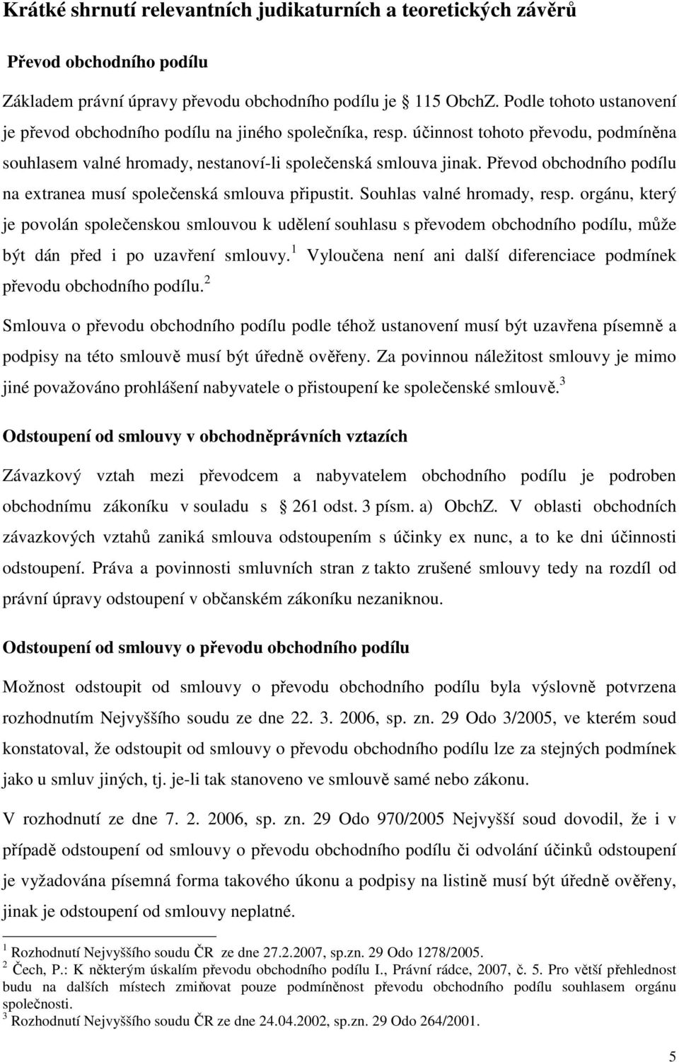 Převod obchodního podílu na extranea musí společenská smlouva připustit. Souhlas valné hromady, resp.