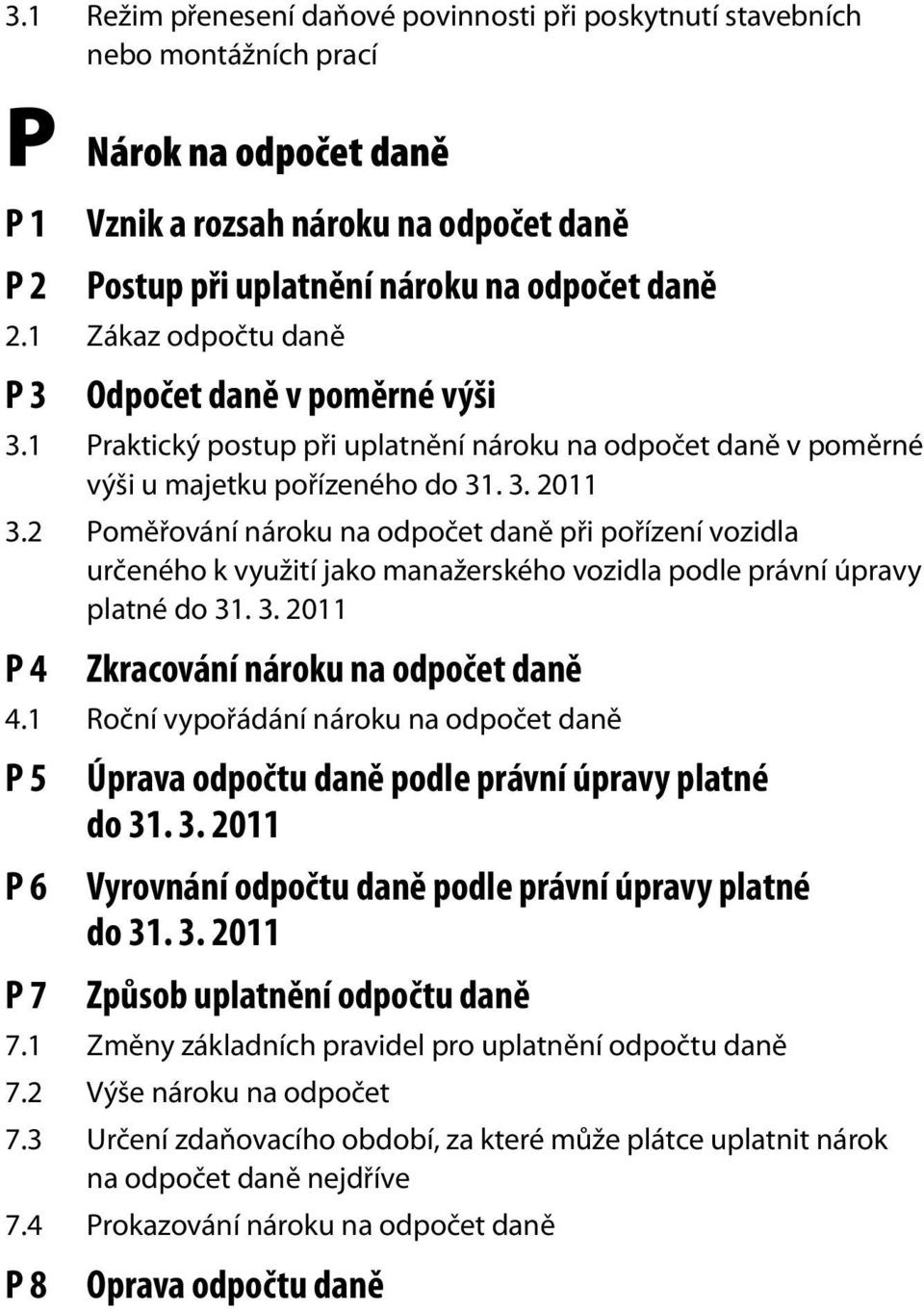 2 Poměřování nároku na odpočet daně při pořízení vozidla určeného k využití jako manažerského vozidla podle právní úpravy platné do 31. 3. 2011 P 4 Zkracování nároku na odpočet daně 4.