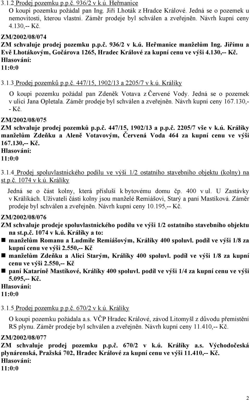 Jiřímu a Evě Lhotákovým, Gočárova 1265, Hradec Králové za kupní cenu ve výši 4.130,-- Kč. 3.1.3 Prodej pozemků p.p.č. 447/15, 1902/13 a 2205/7 v k.ú.