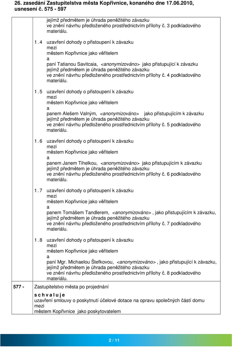 4 uzvření dohody o přistoupení k závzku městem Kopřivnice jko věřitelem pní Ttinou Svitci, <nonymizováno> jko přistupující k závzku jejímž předmětem je úhrd peněžitého závzku ve znění návrhu