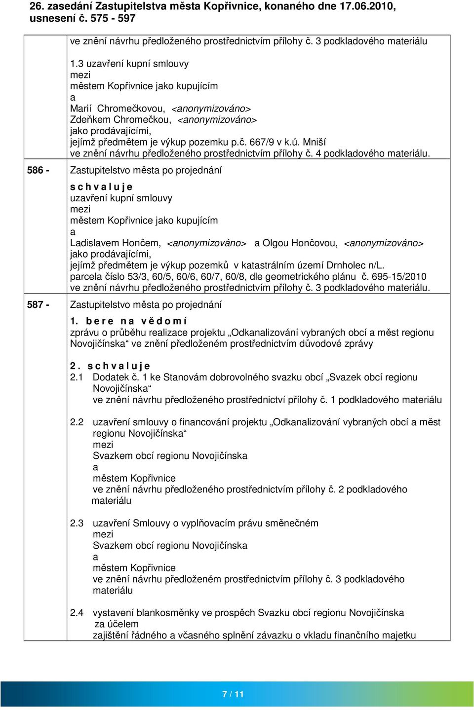 Mniší ve znění návrhu předloženého prostřednictvím přílohy č. 4 podkldového mteriálu.