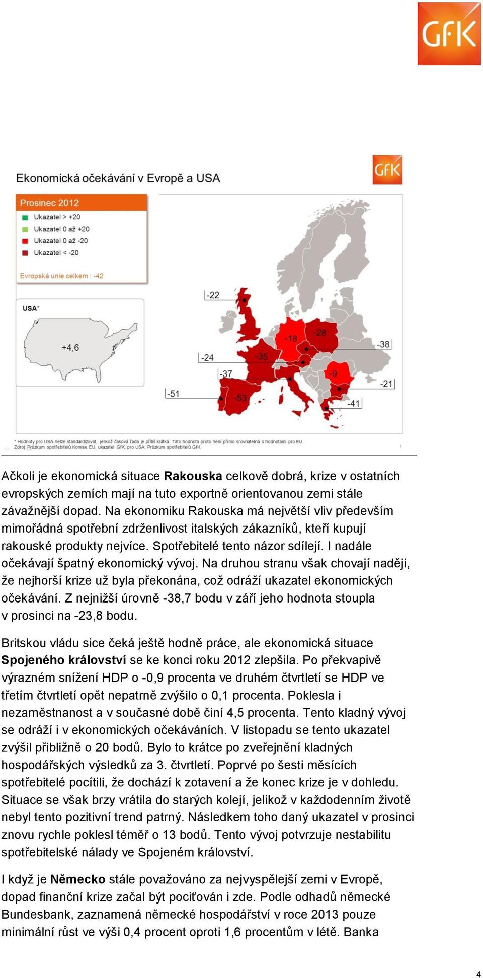 I nadále očekávají špatný ekonomický vývoj. Na druhou stranu však chovají naději, že nejhorší krize už byla překonána, což odráží ukazatel ekonomických očekávání.