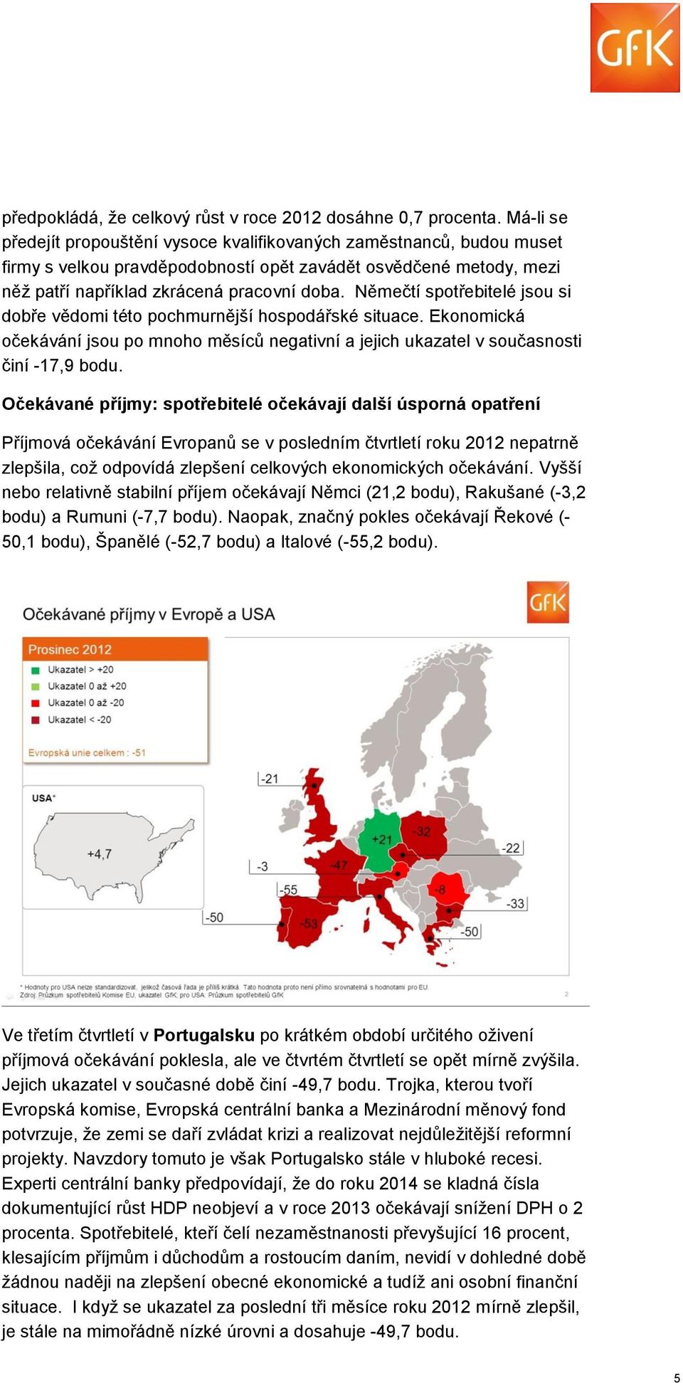 Němečtí spotřebitelé jsou si dobře vědomi této pochmurnější hospodářské situace. Ekonomická očekávání jsou po mnoho měsíců negativní a jejich ukazatel v současnosti činí -17,9 bodu.