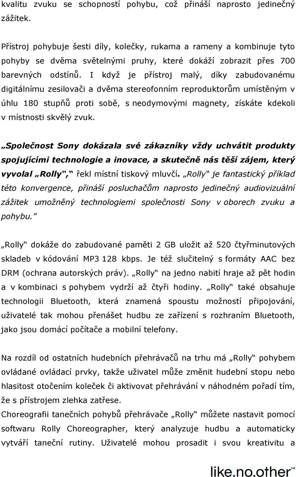 I když je přístroj malý, díky zabudovanému digitálnímu zesilovači a dvěma stereofonním reproduktorům umístěným v úhlu 180 stupňů proti sobě, s neodymovými magnety, získáte kdekoli v místnosti skvělý