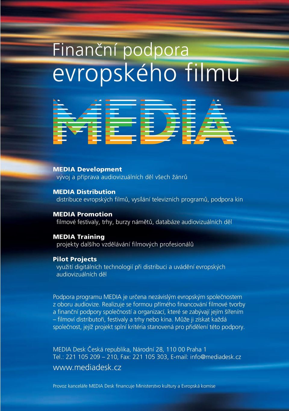 distribuci a uvádûní evropsk ch audiovizuálních dûl Podpora programu MEDIA je urãena nezávisl m evropsk m spoleãnostem z oboru audiovize.