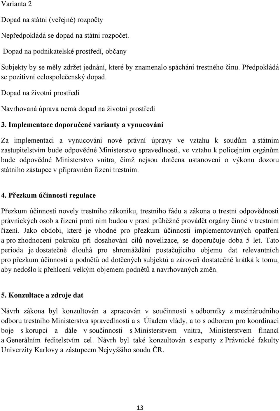 Dopad na životní prostředí Navrhovaná úprava nemá dopad na životní prostředí 3.