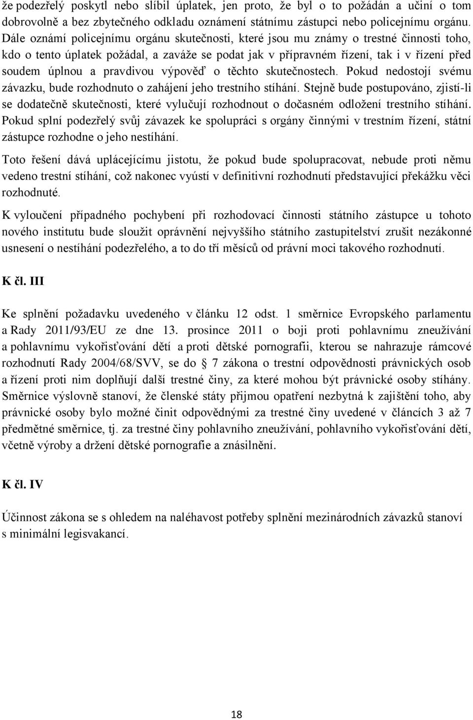 pravdivou výpověď o těchto skutečnostech. Pokud nedostojí svému závazku, bude rozhodnuto o zahájení jeho trestního stíhání.