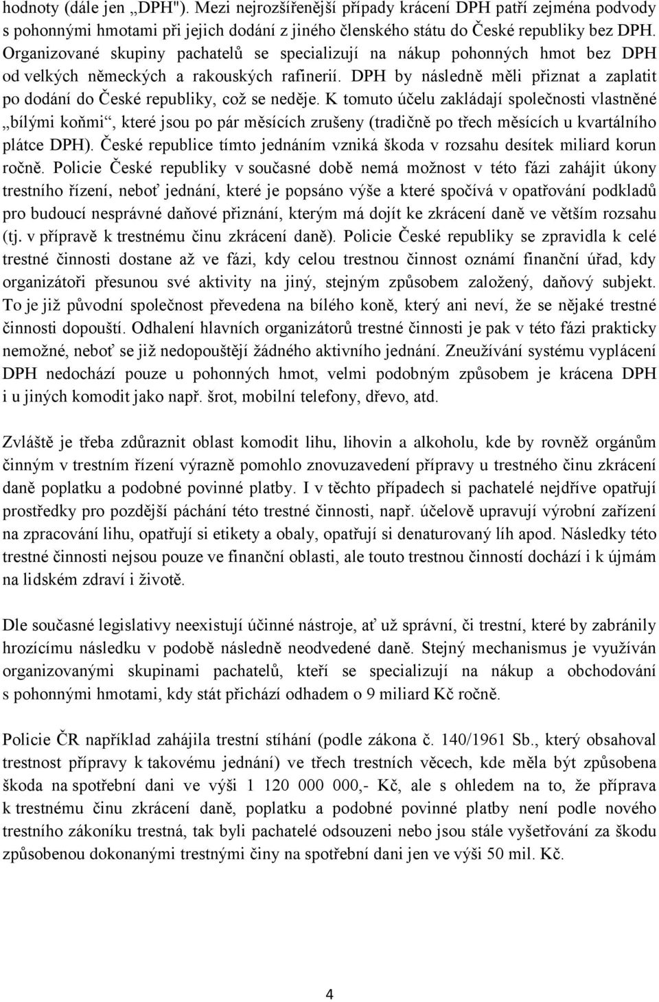 DPH by následně měli přiznat a zaplatit po dodání do České republiky, což se neděje.