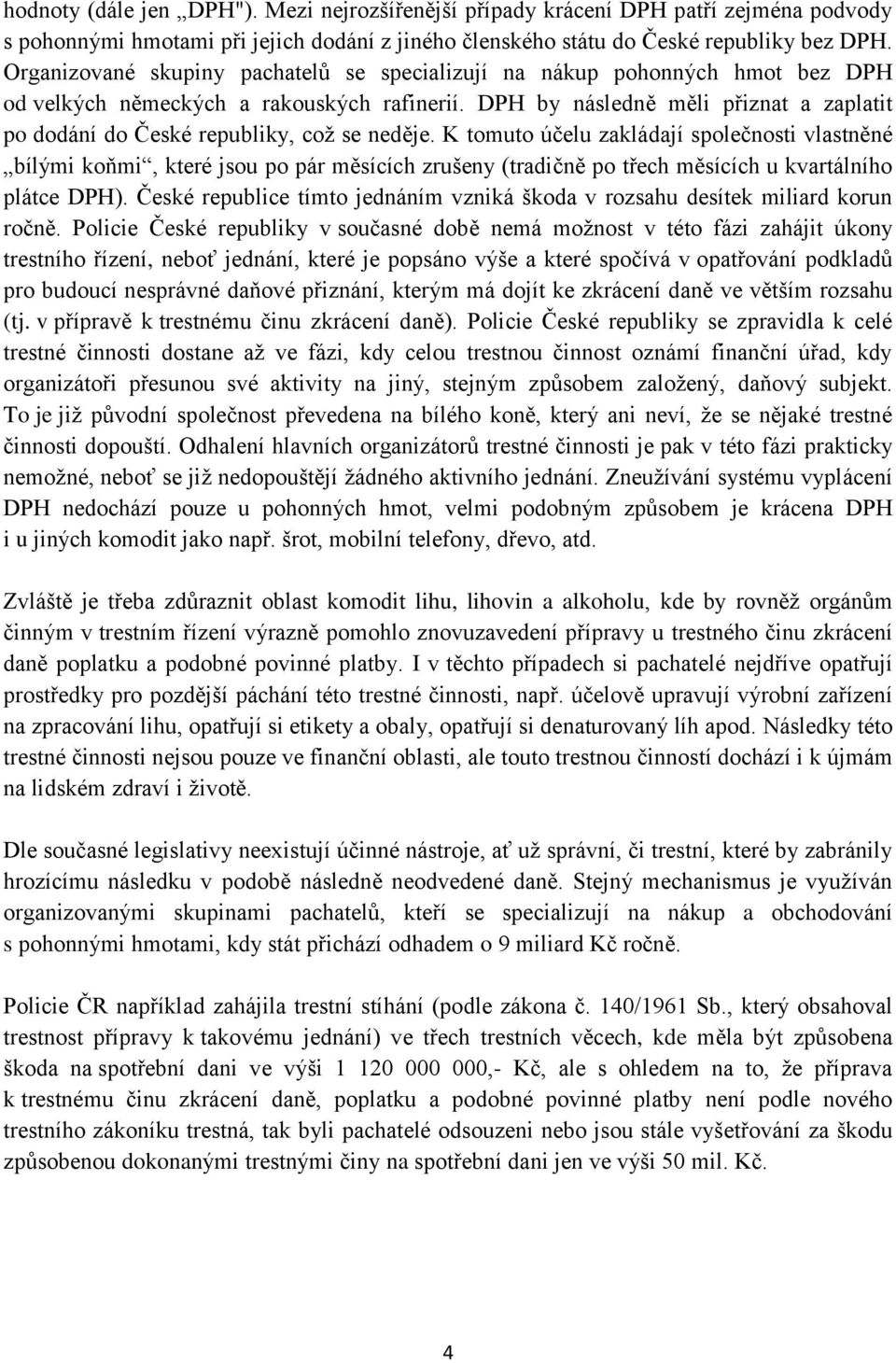 DPH by následně měli přiznat a zaplatit po dodání do České republiky, což se neděje.