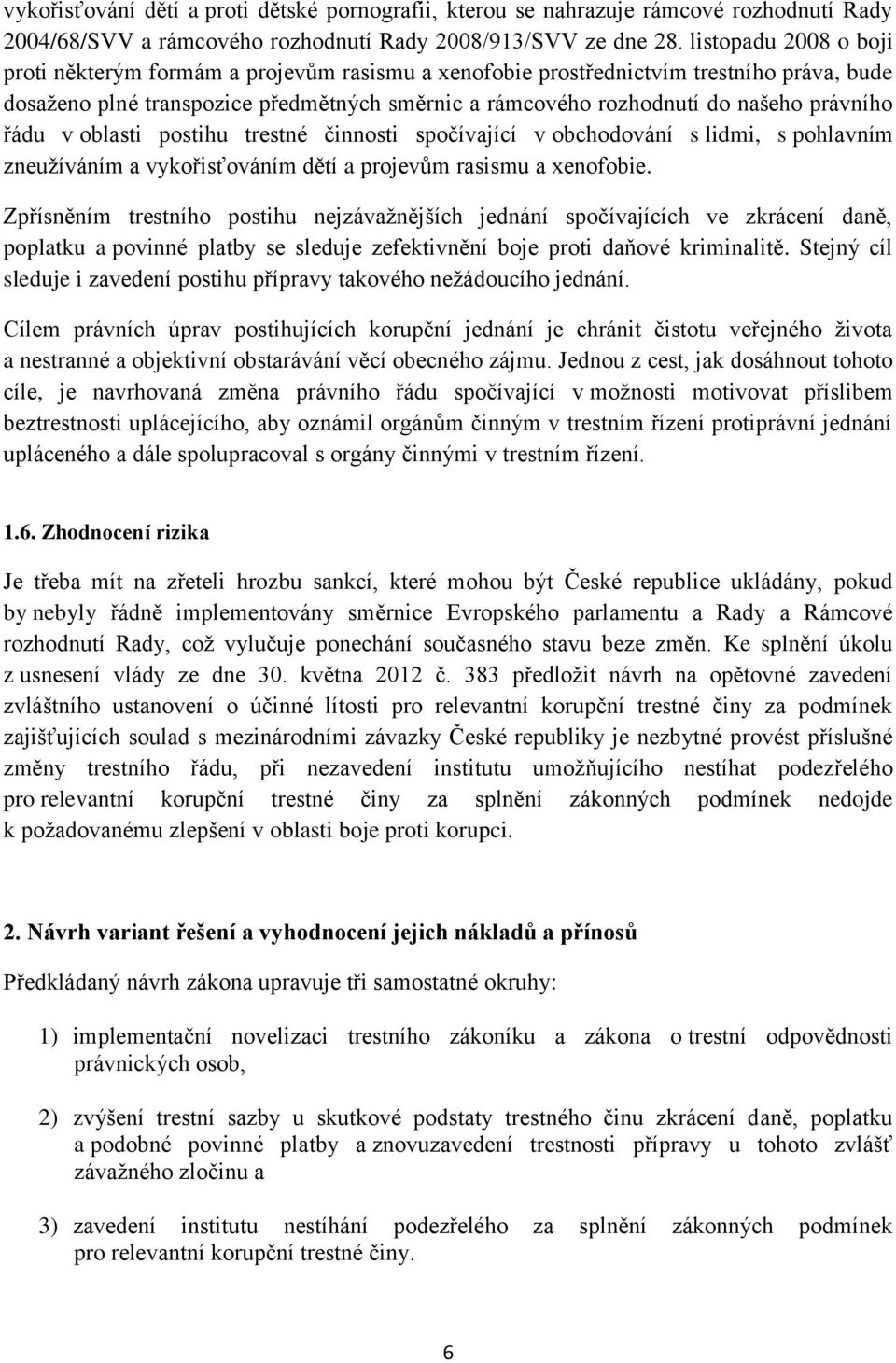 právního řádu v oblasti postihu trestné činnosti spočívající v obchodování s lidmi, s pohlavním zneužíváním a vykořisťováním dětí a projevům rasismu a xenofobie.