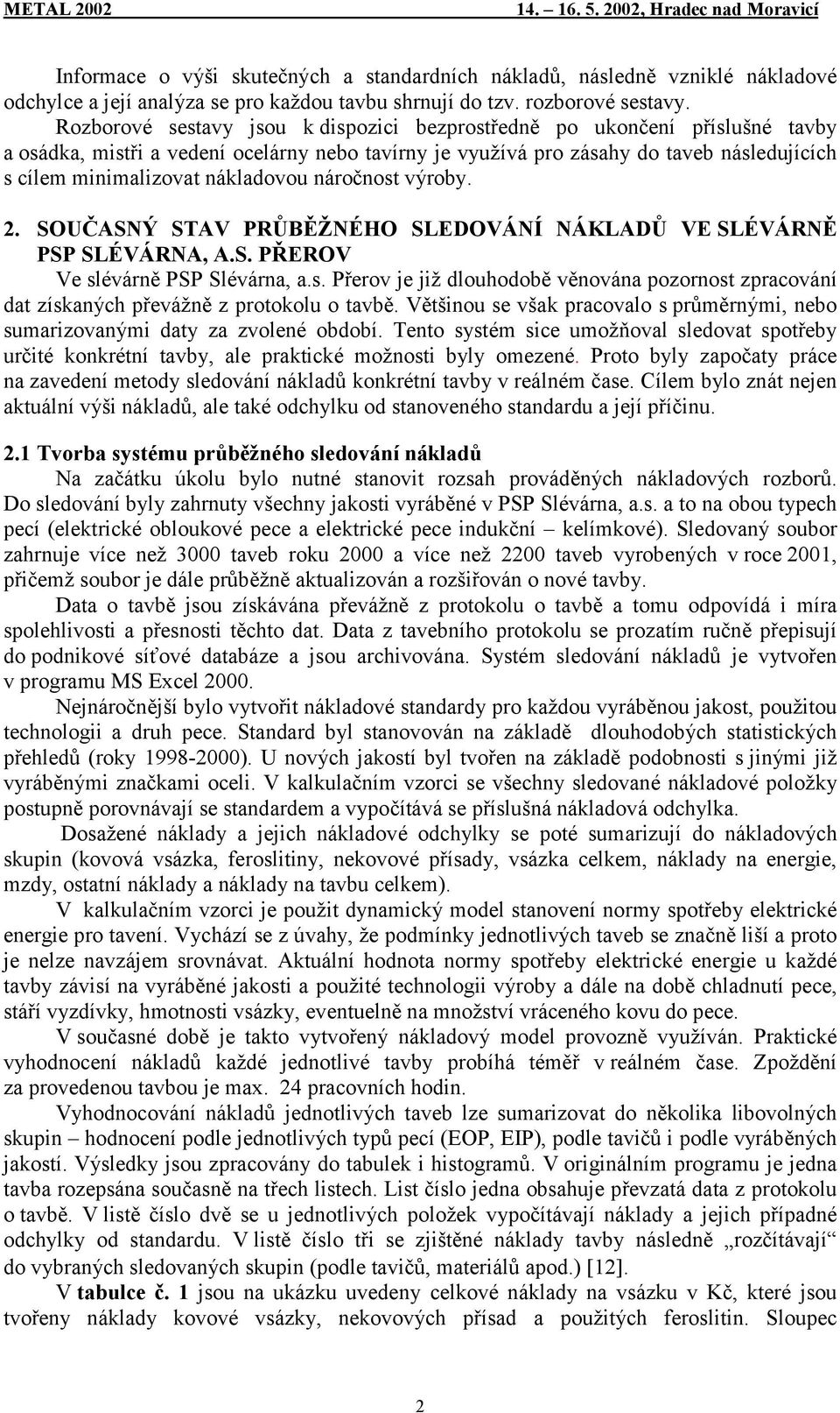 nákladovou náročnost výroby. 2. SOUČASNÝ STAV PRŮBĚŽNÉHO SLEDOVÁNÍ NÁKLADŮ VE SLÉVÁRNĚ PSP SLÉVÁRNA, A.S. PŘEROV Ve slévárně PSP Slévárna, a.s. Přerov je již dlouhodobě věnována pozornost zpracování dat získaných převážně z protokolu o tavbě.