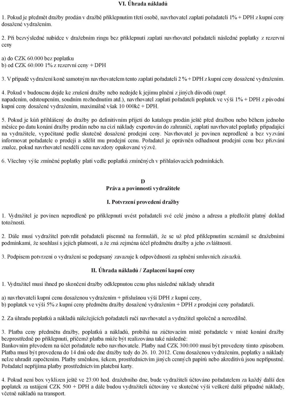 V případě vydražení koně samotným navrhovatelem tento zaplatí pořadateli 2 % + DPH z kupní ceny dosažené vydražením. 4.