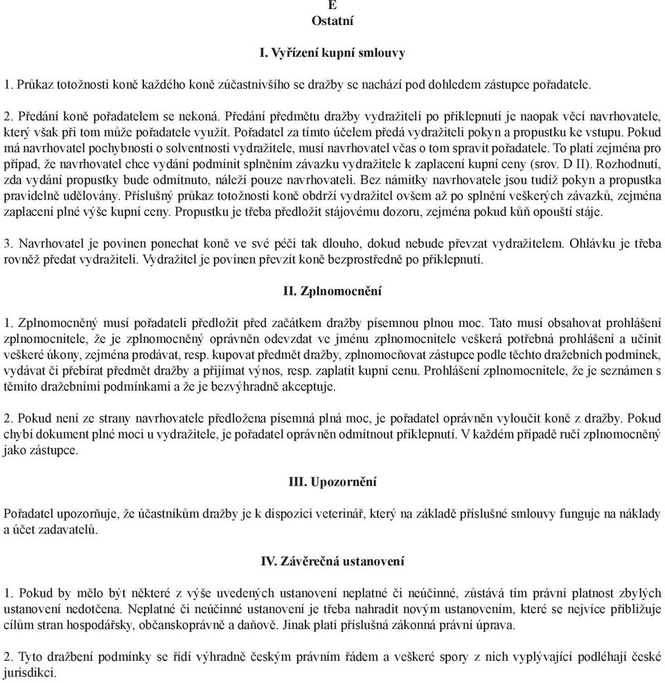 Pokud má navrhovatel pochybnosti o solventnosti vydražitele, musí navrhovatel včas o tom spravit pořadatele.