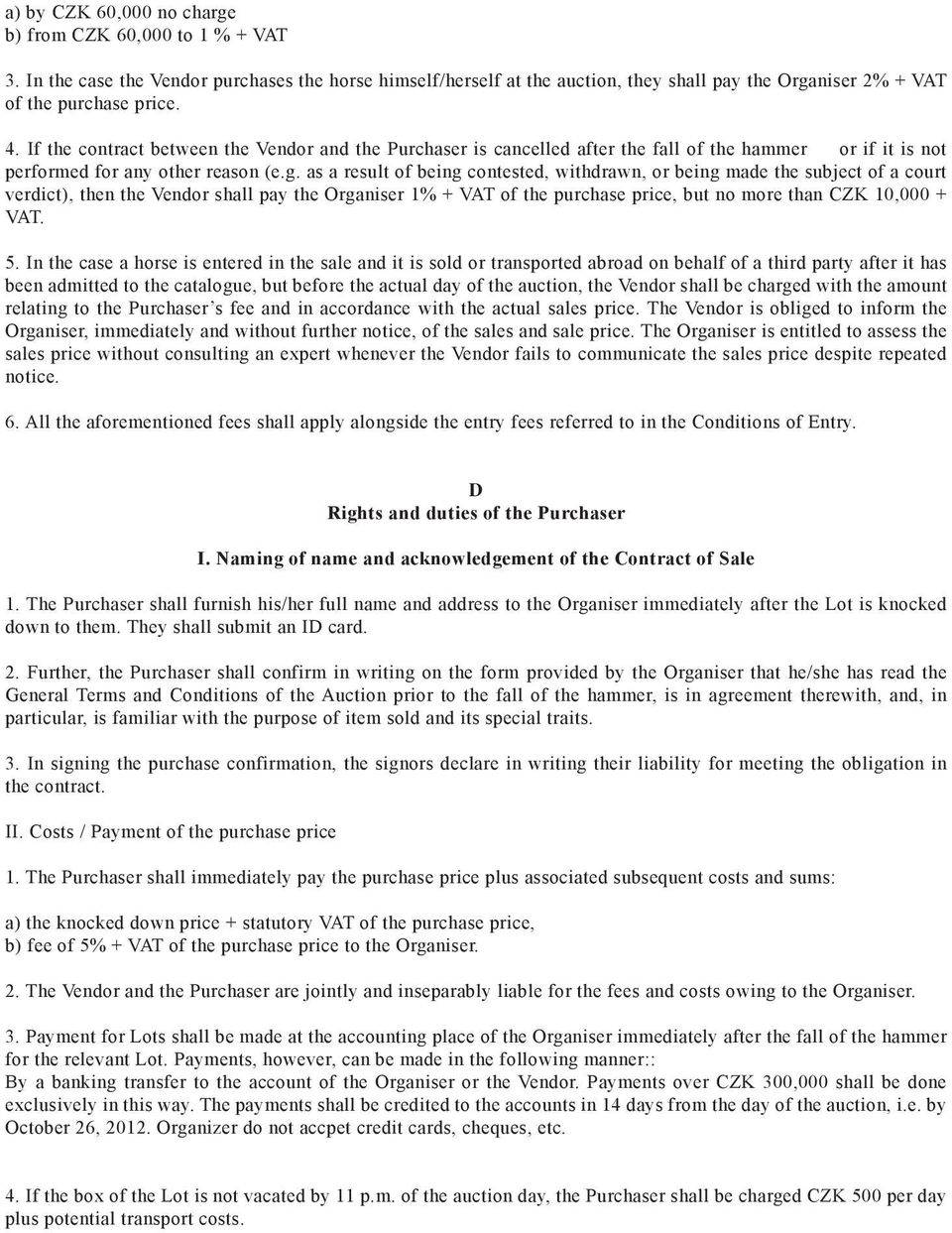 as a result of being contested, withdrawn, or being made the subject of a court verdict), then the Vendor shall pay the Organiser 1% + VAT of the purchase price, but no more than CZK 10,000 + VAT. 5.