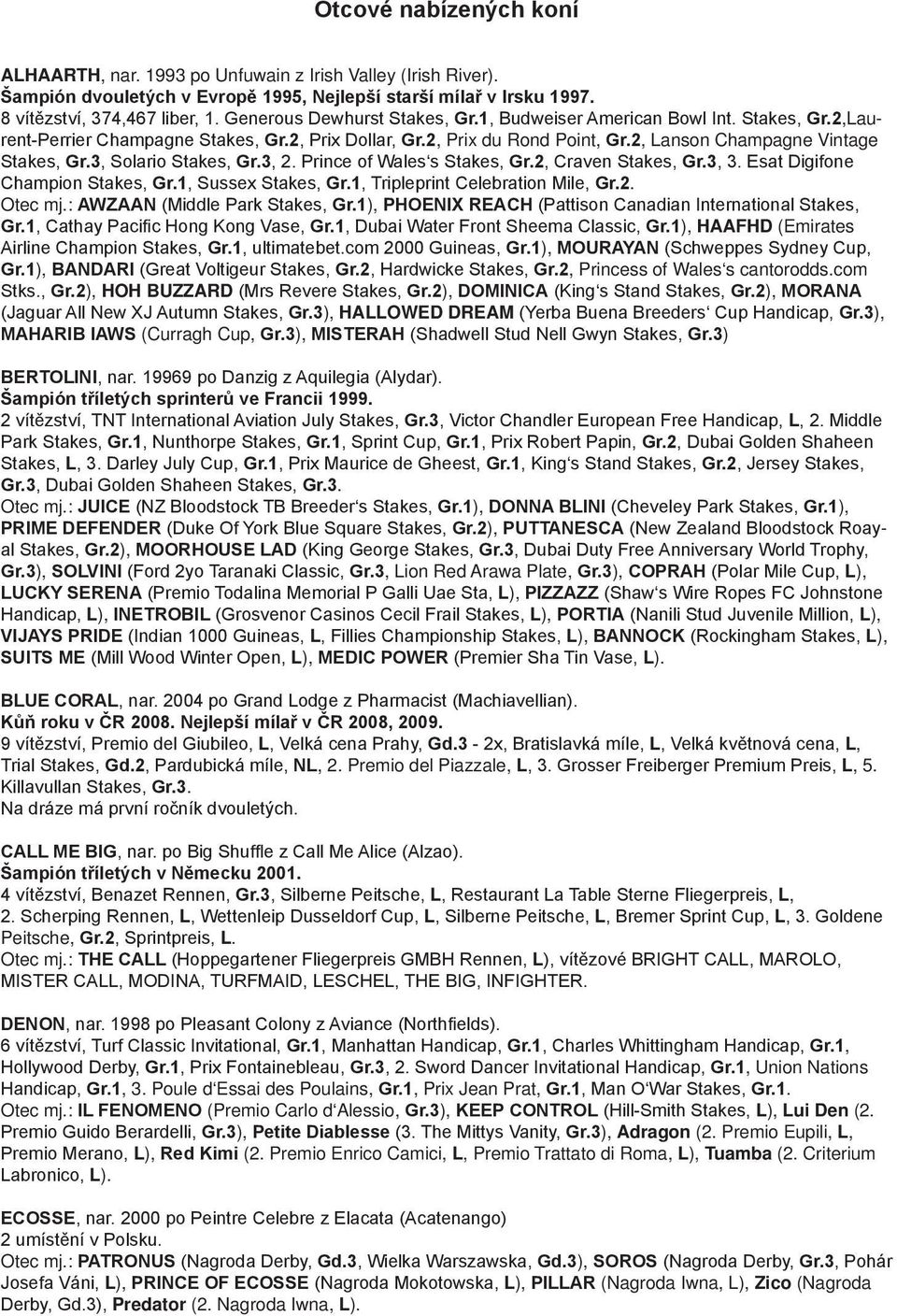 3, Solario Stakes, Gr.3, 2. Prince of Wales s Stakes, Gr.2, Craven Stakes, Gr.3, 3. Esat Digifone Champion Stakes, Gr.1, Sussex Stakes, Gr.1, Tripleprint Celebration Mile, Gr.2. Otec mj.