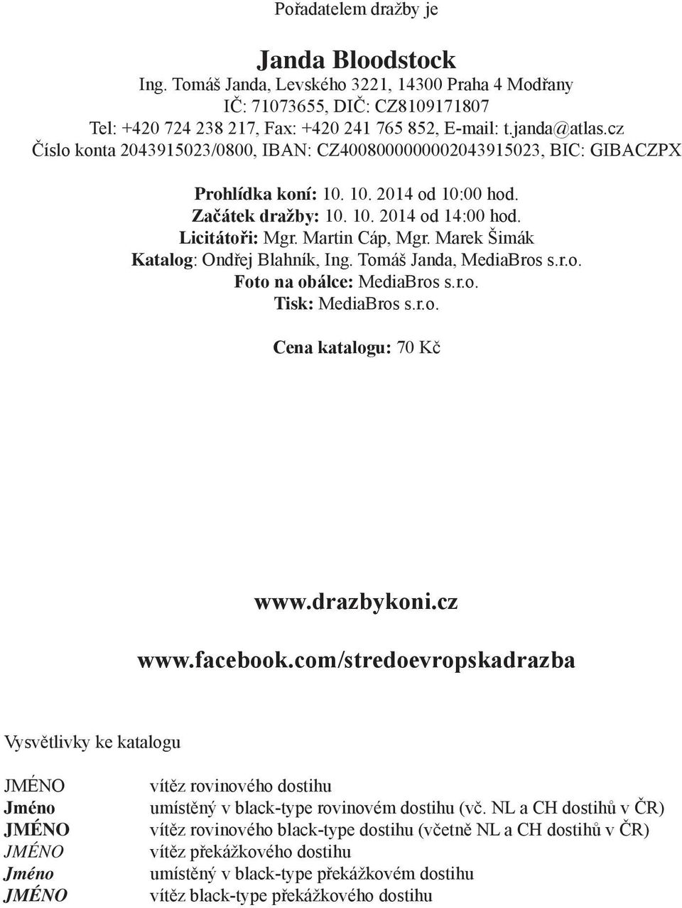 Marek Šimák Katalog: Ondřej Blahník, Ing. Tomáš Janda, MediaBros s.r.o. Foto na obálce: MediaBros s.r.o. Tisk: MediaBros s.r.o. Cena katalogu: 70 Kč www.drazbykoni.cz www.facebook.