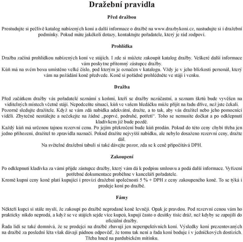 Veškeré další informace vám poskytne přítomný zástupce dražby. Kůň má na svém boxu umístěno velké číslo, pod kterým je označen v katalogu.