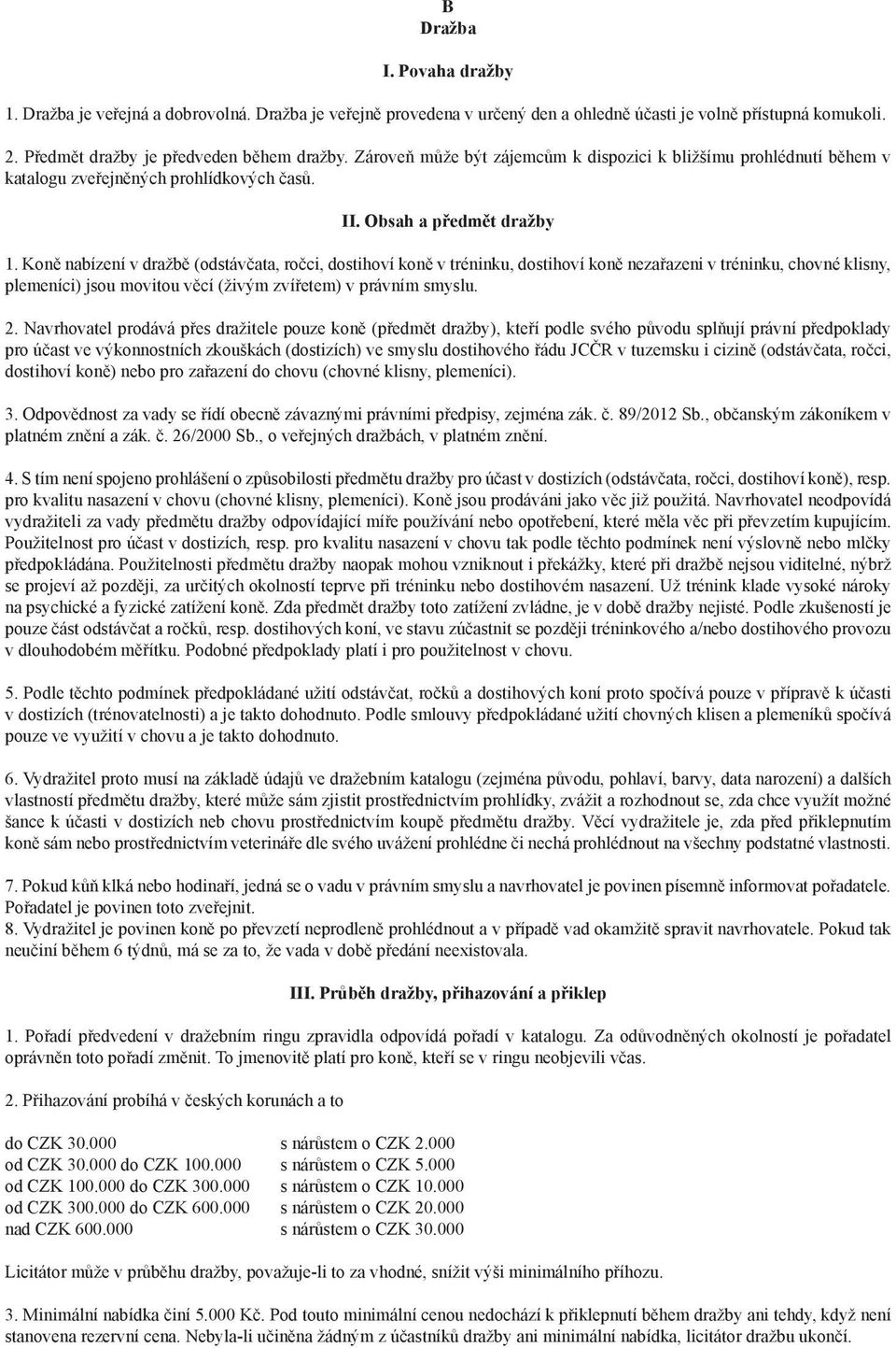Koně nabízení v dražbě (odstávčata, ročci, dostihoví koně v tréninku, dostihoví koně nezařazeni v tréninku, chovné klisny, plemeníci) jsou movitou věcí (živým zvířetem) v právním smyslu. 2.
