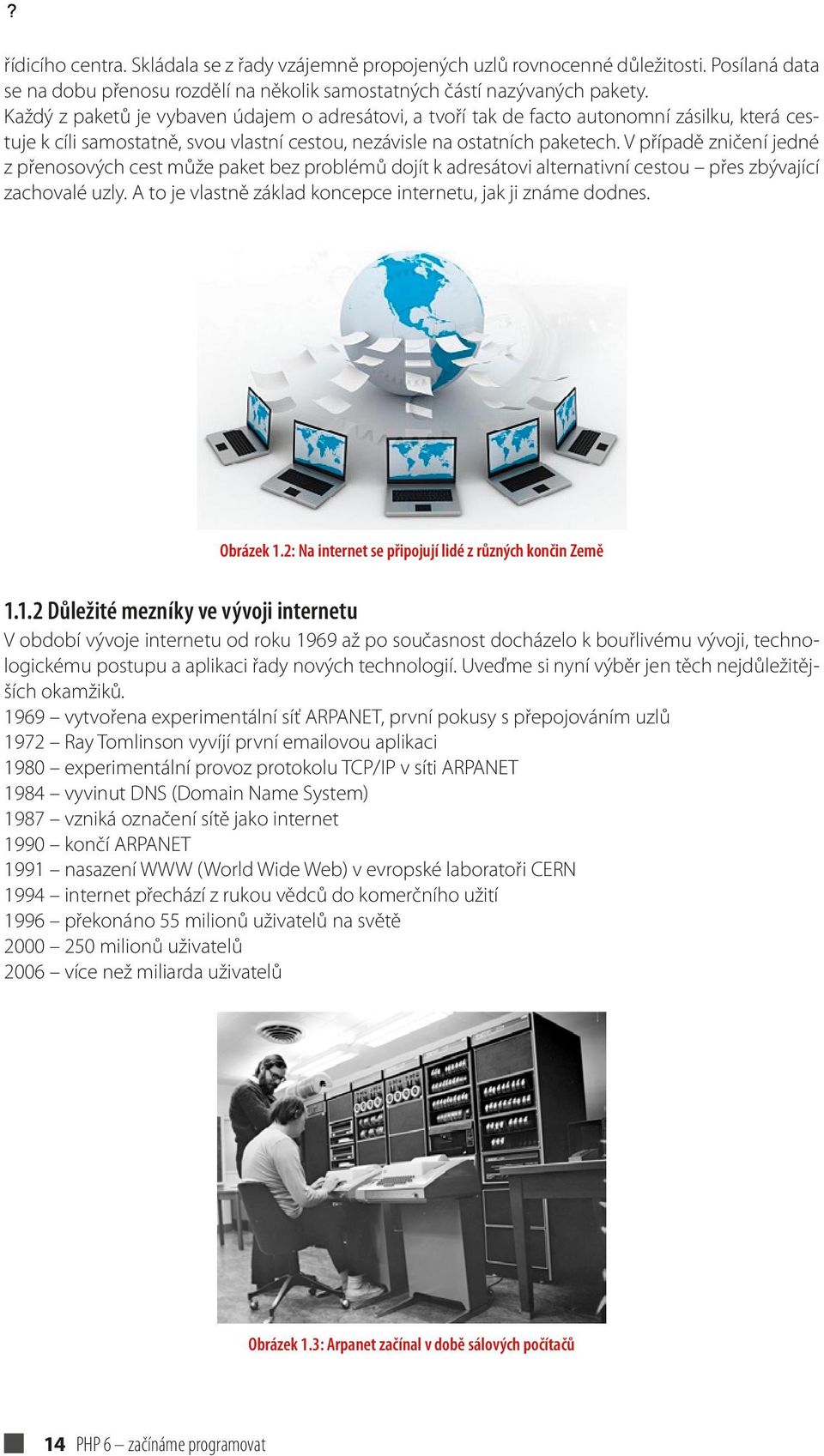 V případě zničení jedné z přenosových cest může paket bez problémů dojít k adresátovi alternativní cestou přes zbývající zachovalé uzly. A to je vlastně základ koncepce internetu, jak ji známe dodnes.