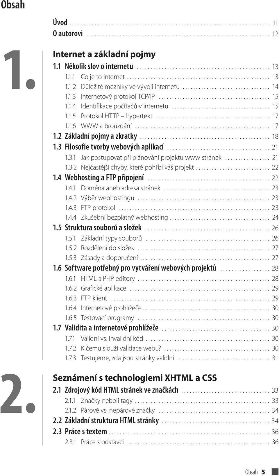 ................................ 14 1.1.3 Internetový protokol TCP/IP.......................................... 15 1.1.4 Identifikace počítačů v internetu..................................... 15 1.1.5 Protokol HTTP hypertext.