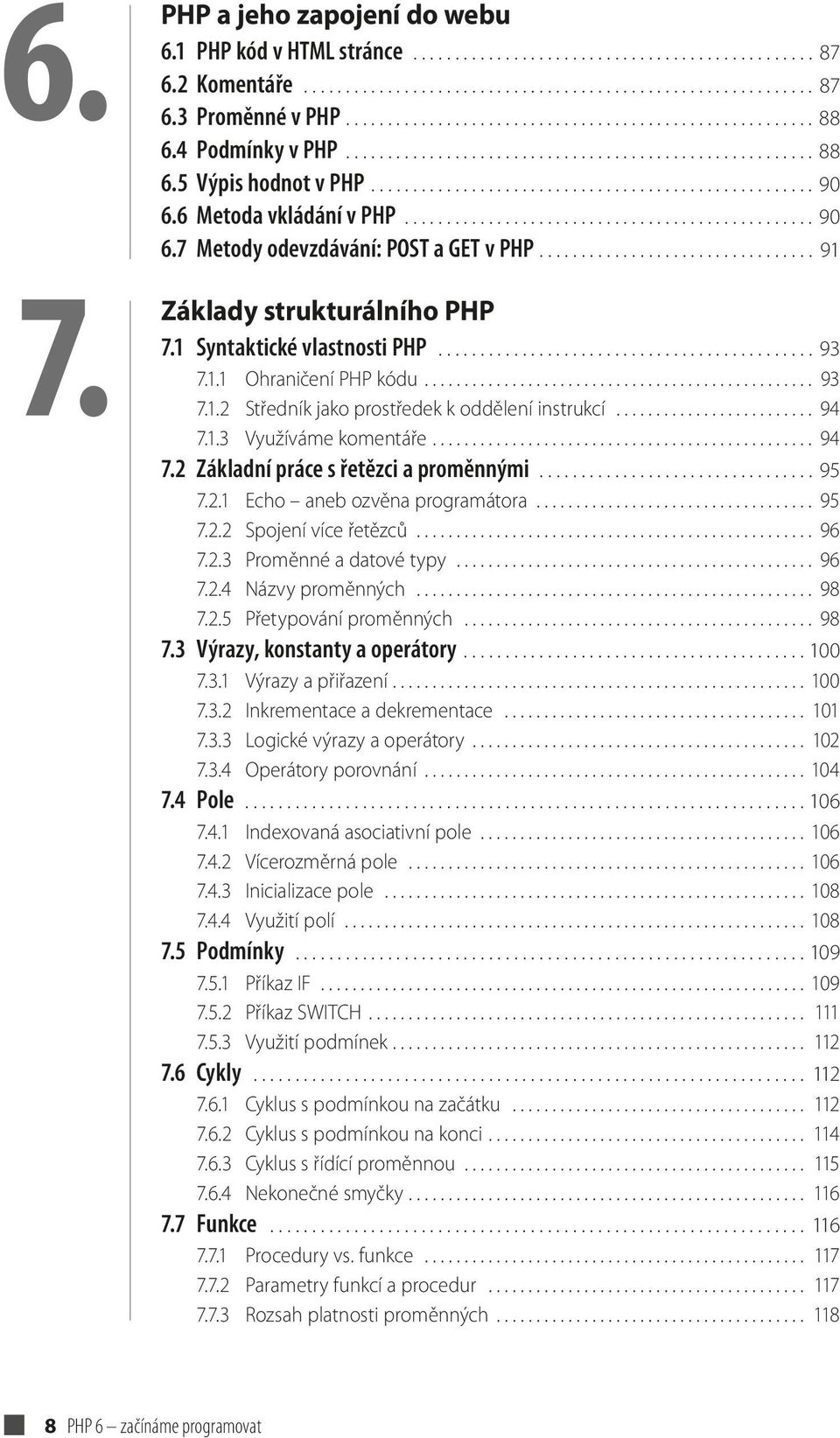 6 Metoda vkládání v PHP................................................. 90 6.7 Metody odevzdávání: POST a GET v PHP................................. 91 Základy strukturálního PHP 7.