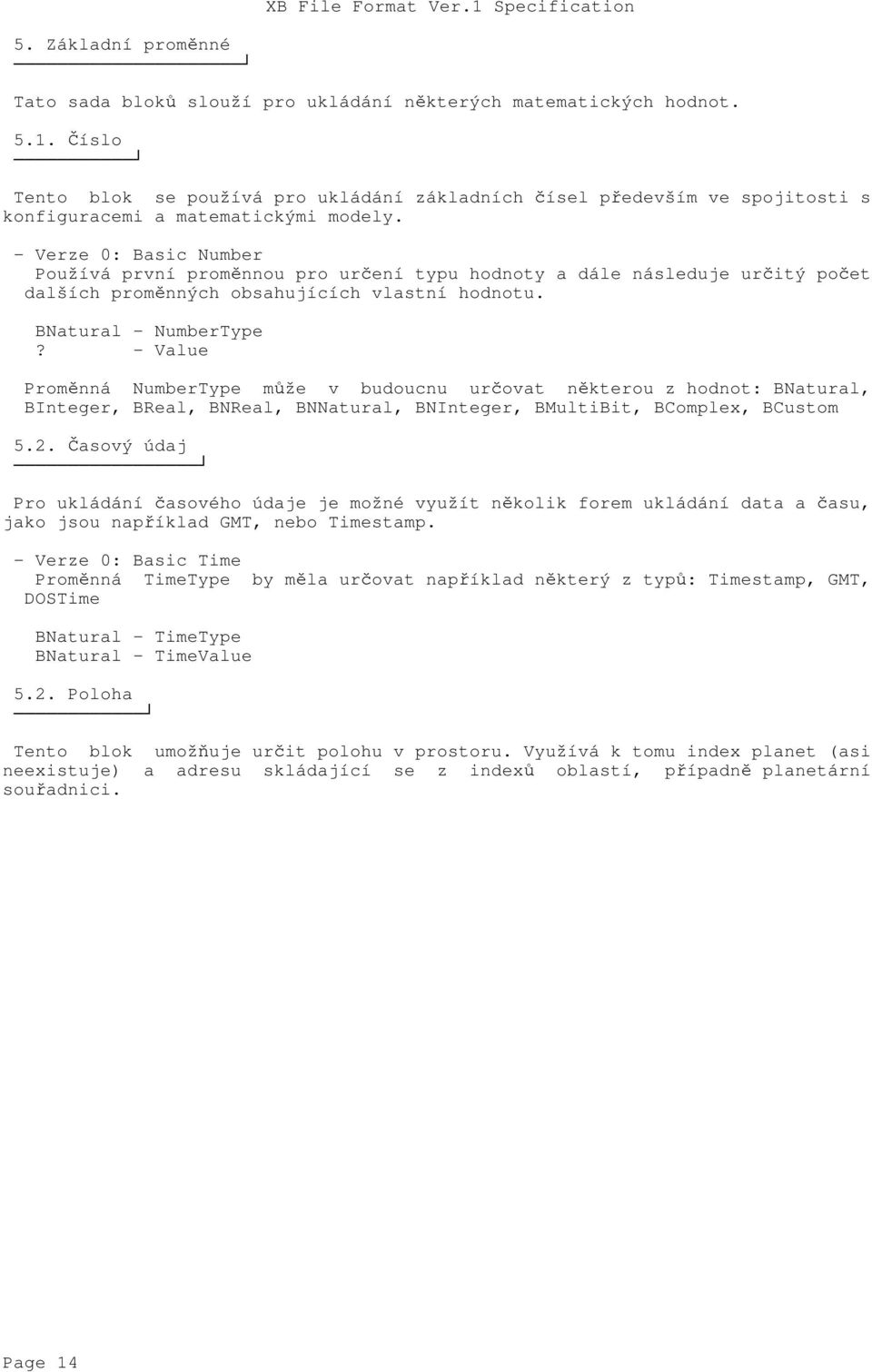 - Verze 0: Basic Number Používá první proměnnou pro určení typu hodnoty a dále následuje určitý počet dalších proměnných obsahujících vlastní hodnotu. BNatural - NumberType?