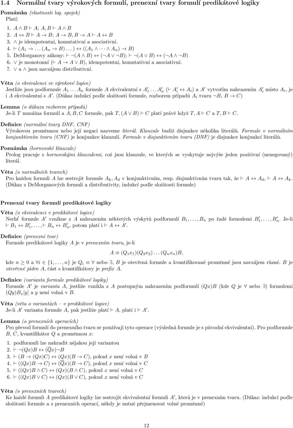 7. a jsou navzájem distributivní. Věta (o ekvivalenci ve výrokové logice) Jestliže jsou podformule A 1... A n formule A ekvivalentní s A 1.