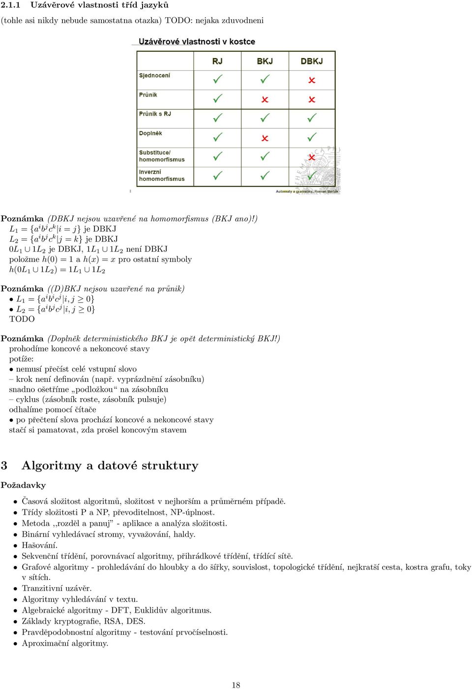 nejsou uzavřené na průnik) L 1 = {a i b i c j i, j 0} L 2 = {a i b j c j i, j 0} TODO Poznámka (Doplněk deterministického BKJ je opět deterministický BKJ!