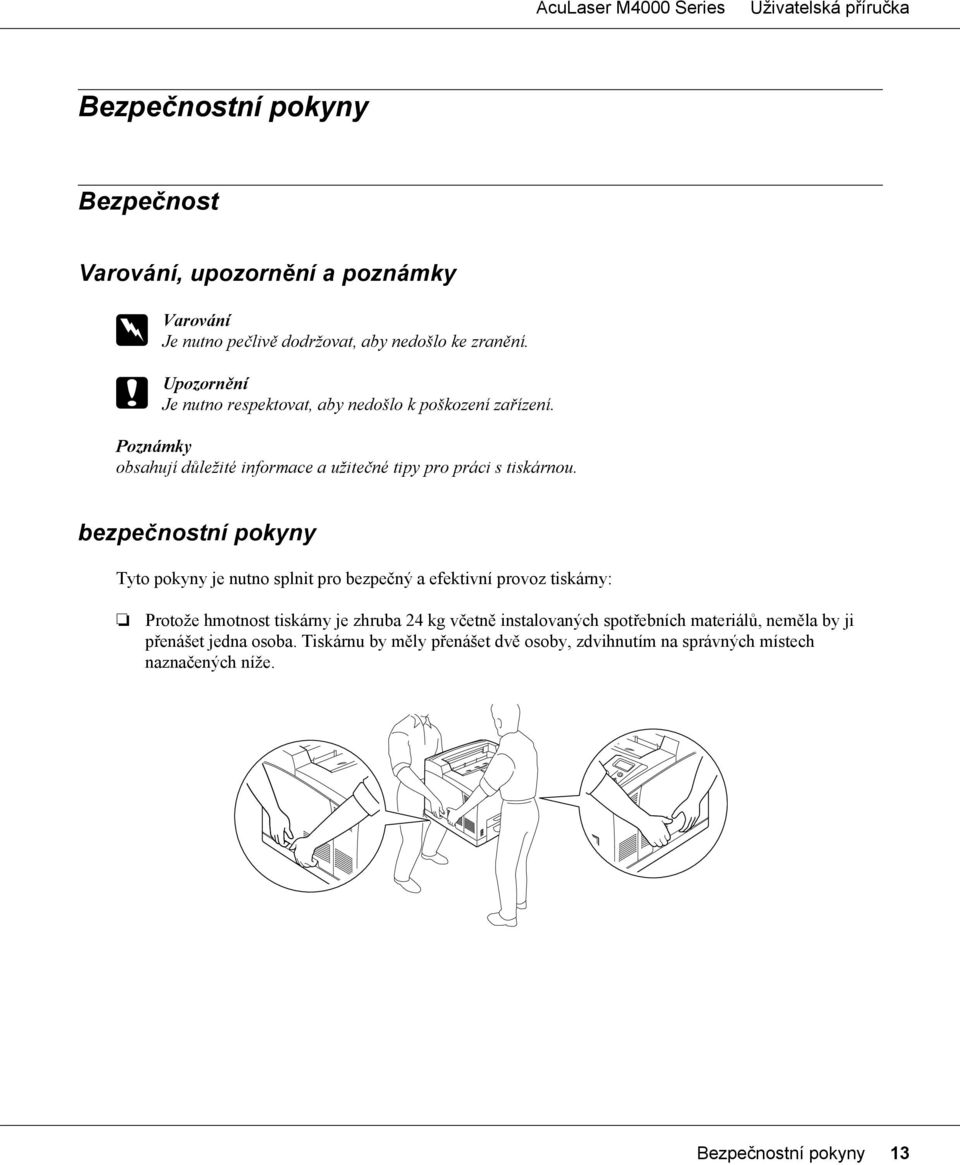 bezpečnostní pokyny Tyto pokyny je nutno splnit pro bezpečný a efektivní provoz tiskárny: Protože hmotnost tiskárny je zhruba 24 kg včetně