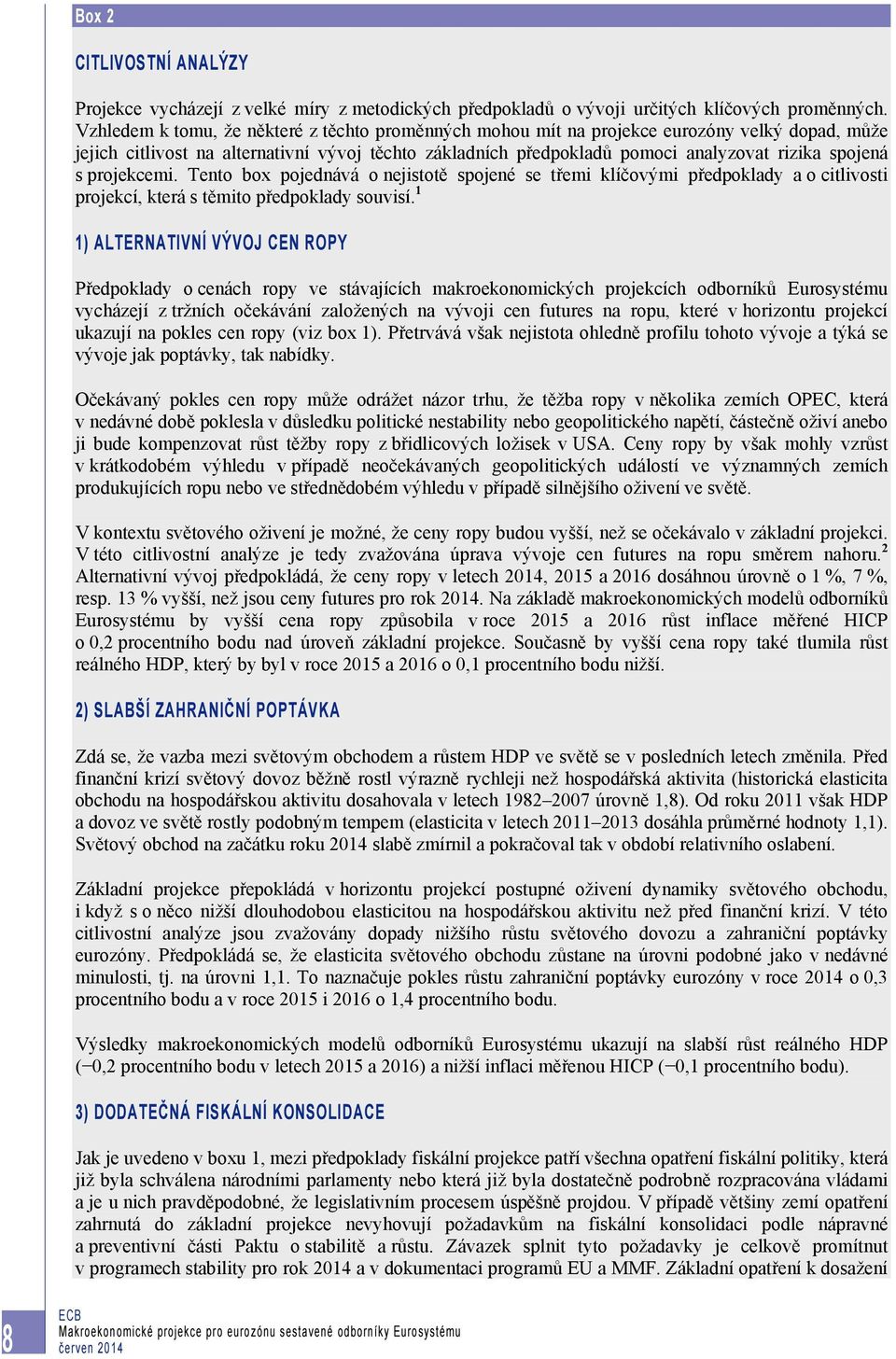 s projekcemi. Tento box pojednává o nejistotě spojené se třemi klíčovými předpoklady a o citlivosti projekcí, která s těmito předpoklady souvisí.