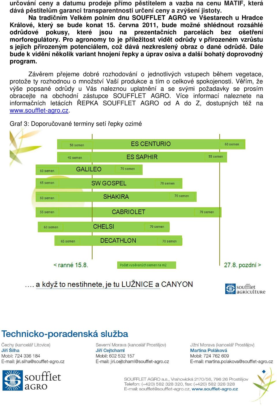 ervna 2011, bude možné shlédnout rozsáhlé odrdové pokusy, které jsou na prezentaních parcelách bez ošetení morforegulátory.