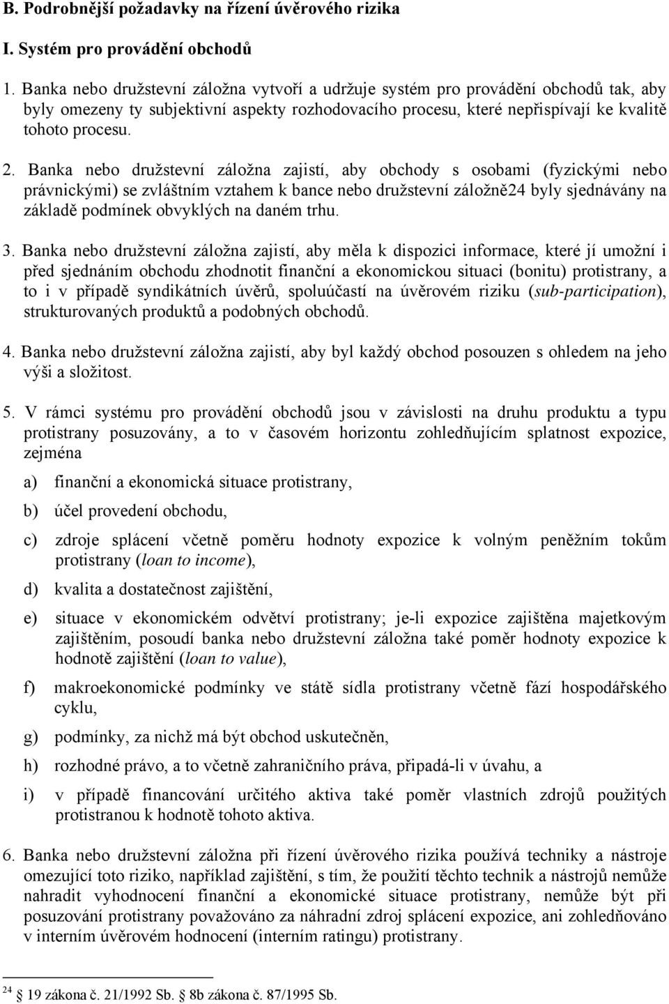 Banka nebo družstevní záložna zajistí, aby obchody s osobami (fyzickými nebo právnickými) se zvláštním vztahem k bance nebo družstevní záložně24 byly sjednávány na základě podmínek obvyklých na daném