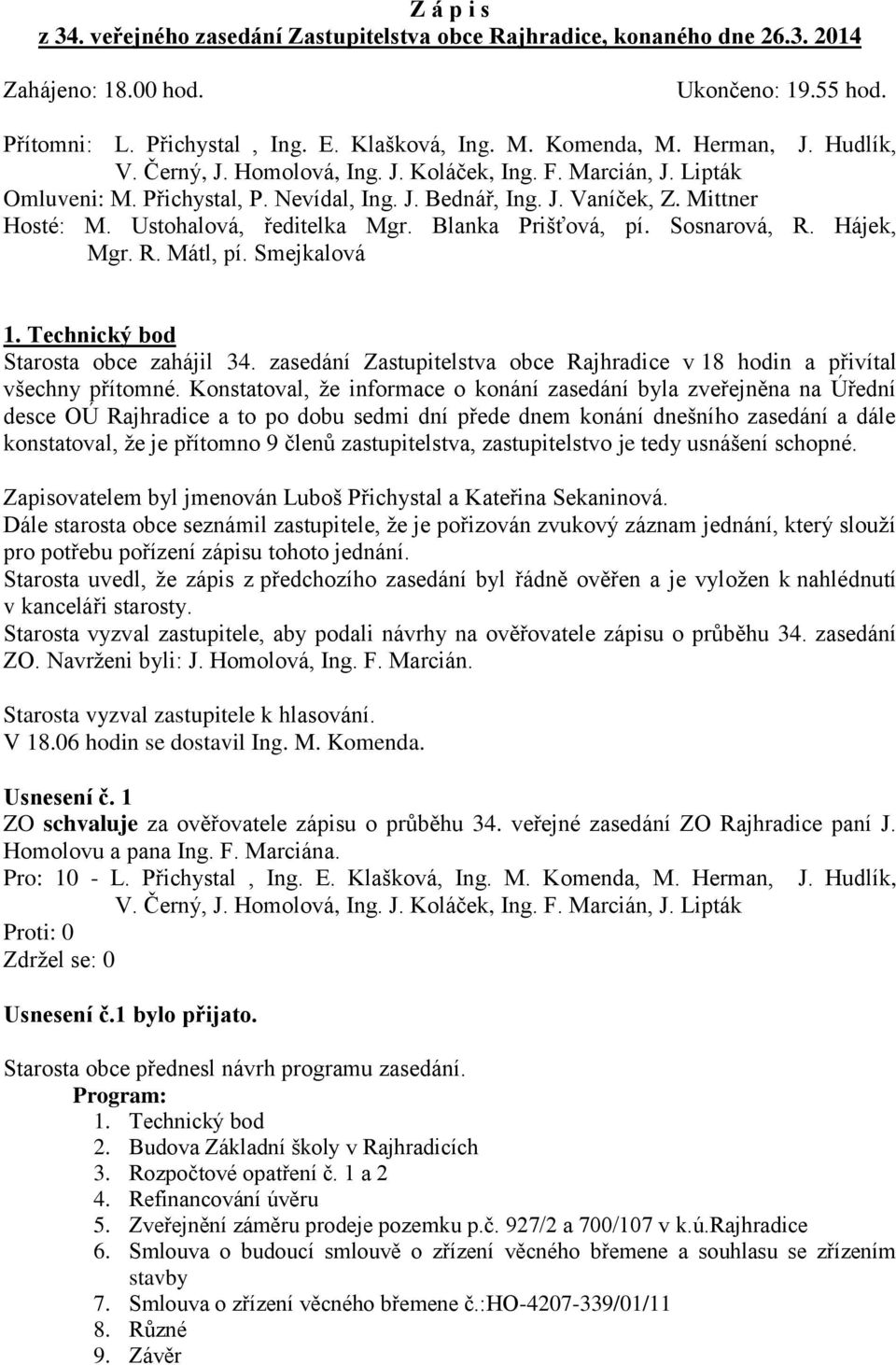 Smejkalová 1. Technický bod Starosta obce zahájil 34. zasedání Zastupitelstva obce Rajhradice v 18 hodin a přivítal všechny přítomné.
