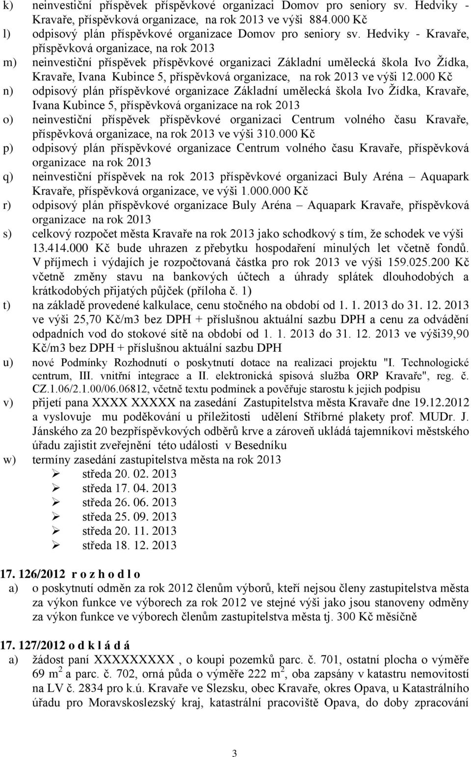 Hedviky - Kravaře, příspěvková organizace, na rok 2013 m) neinvestiční příspěvek příspěvkové organizaci Základní umělecká škola Ivo Žídka, Kravaře, Ivana Kubince 5, příspěvková organizace, na rok