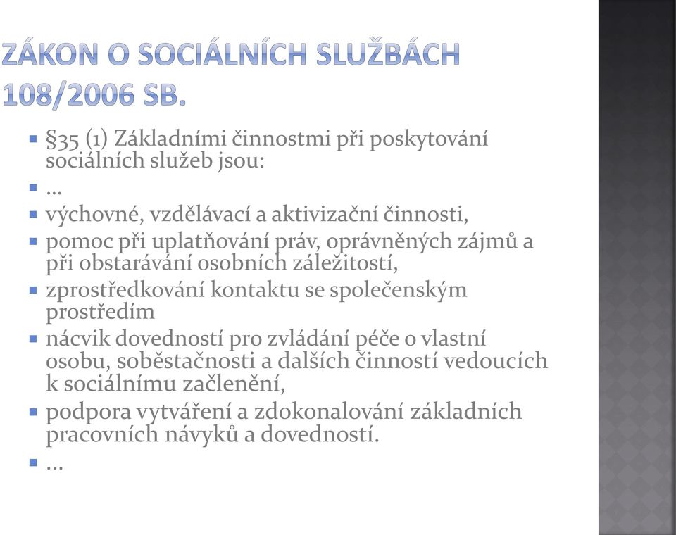 se společenským prostředím nácvik dovedností pro zvládání péče o vlastní osobu, soběstačnosti a dalších činností