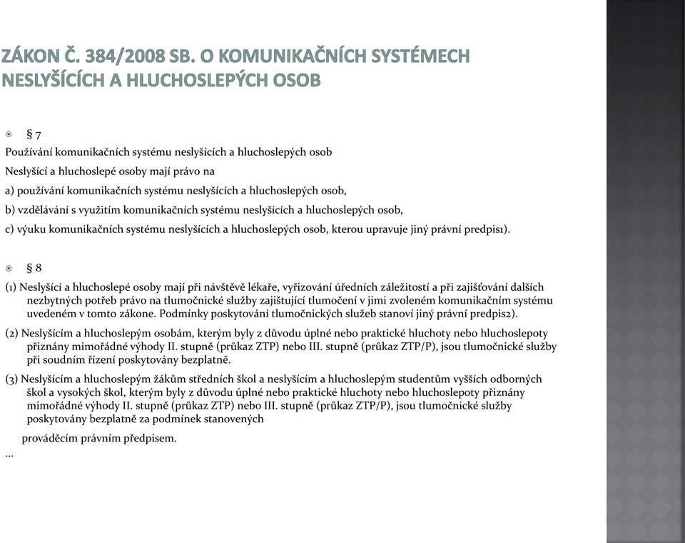 8 (1) Neslyšící a hluchoslepé osoby mají při návštěvě lékaře, vyřizování úředních záležitostí a při zajišťování dalších nezbytných potřeb právo na tlumočnické služby zajištující tlumočení v jimi