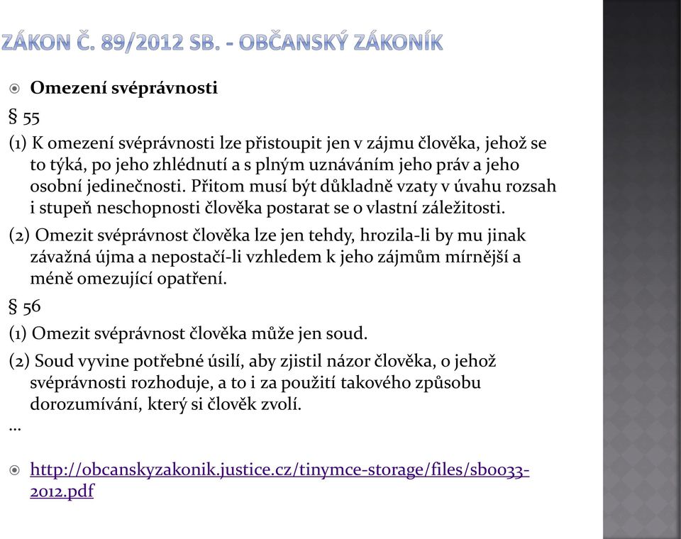 (2) Omezit svéprávnost člověka lze jen tehdy, hrozila-li by mu jinak závažná újma a nepostačí-li vzhledem k jeho zájmům mírnější a méně omezující opatření.