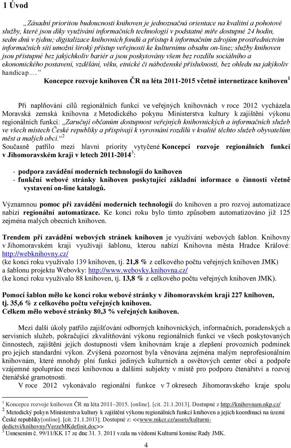 bez jakýchkoliv bariér a jsou poskytovány všem bez rozdílu sociálního a ekonomického postavení, vzdělání, věku, etnické či náboženské příslušnosti, bez ohledu na jakýkoliv handicap.
