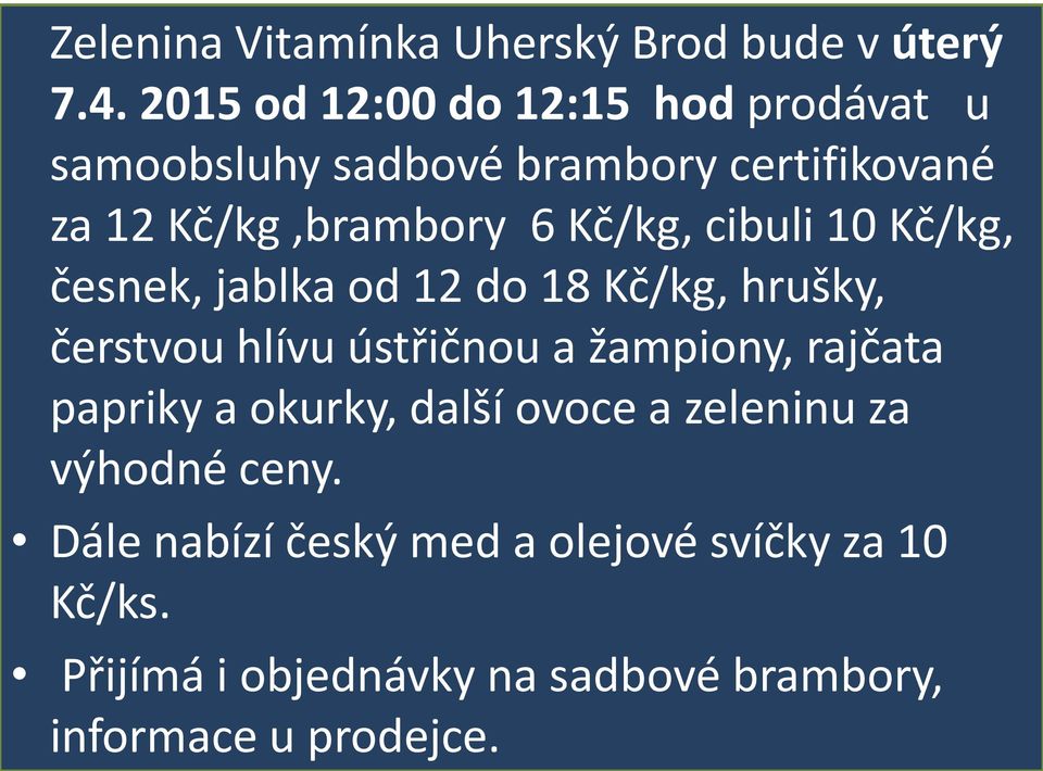 Kč/kg, cibuli 10 Kč/kg, česnek, jablka od 12 do 18 Kč/kg, hrušky, čerstvou hlívu ústřičnou a žampiony,