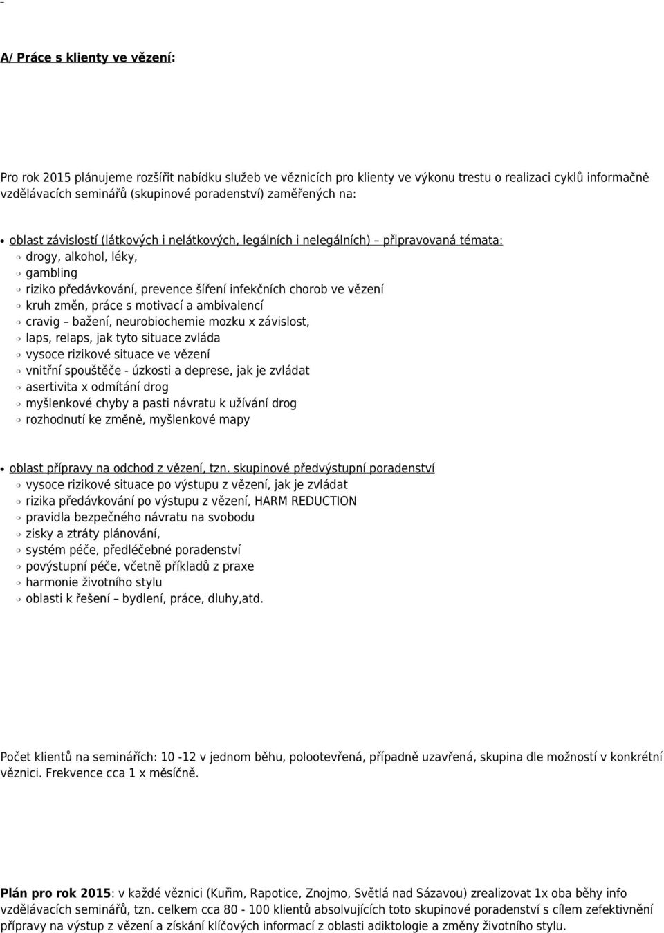 kruh změn, práce s motivací a ambivalencí cravig bažení, urobiochemie mozku x závislost, laps, relaps, jak tyto situace zvláda vysoce rizikové situace ve vězení vnitřní spouštěče - úzkosti a deprese,