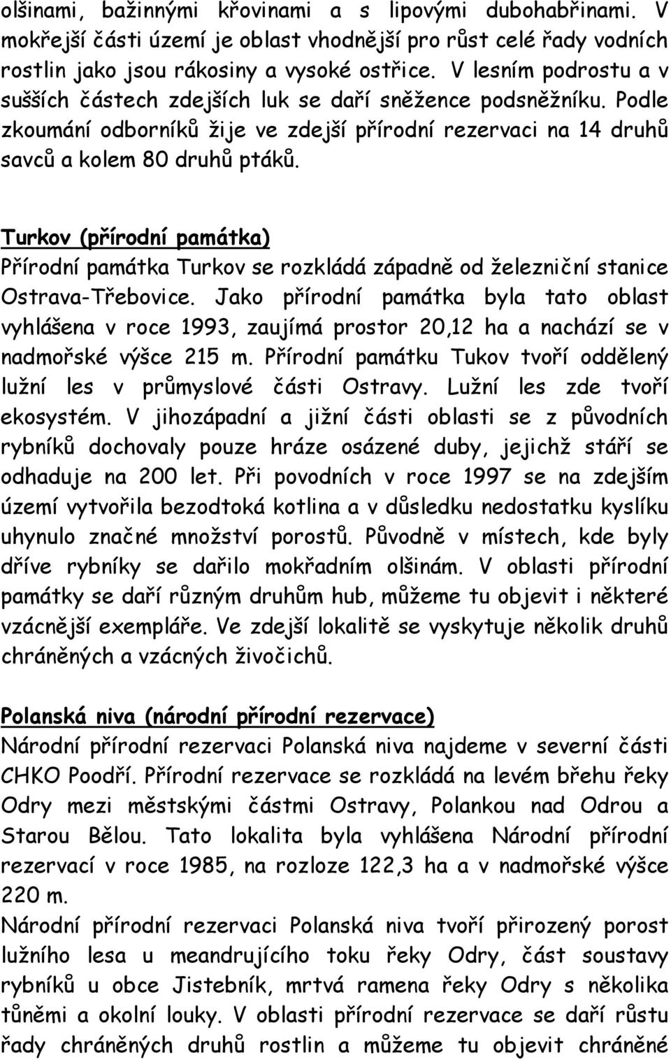 Turkov (přírodní památka) Přírodní památka Turkov se rozkládá západně od železniční stanice Ostrava-Třebovice.