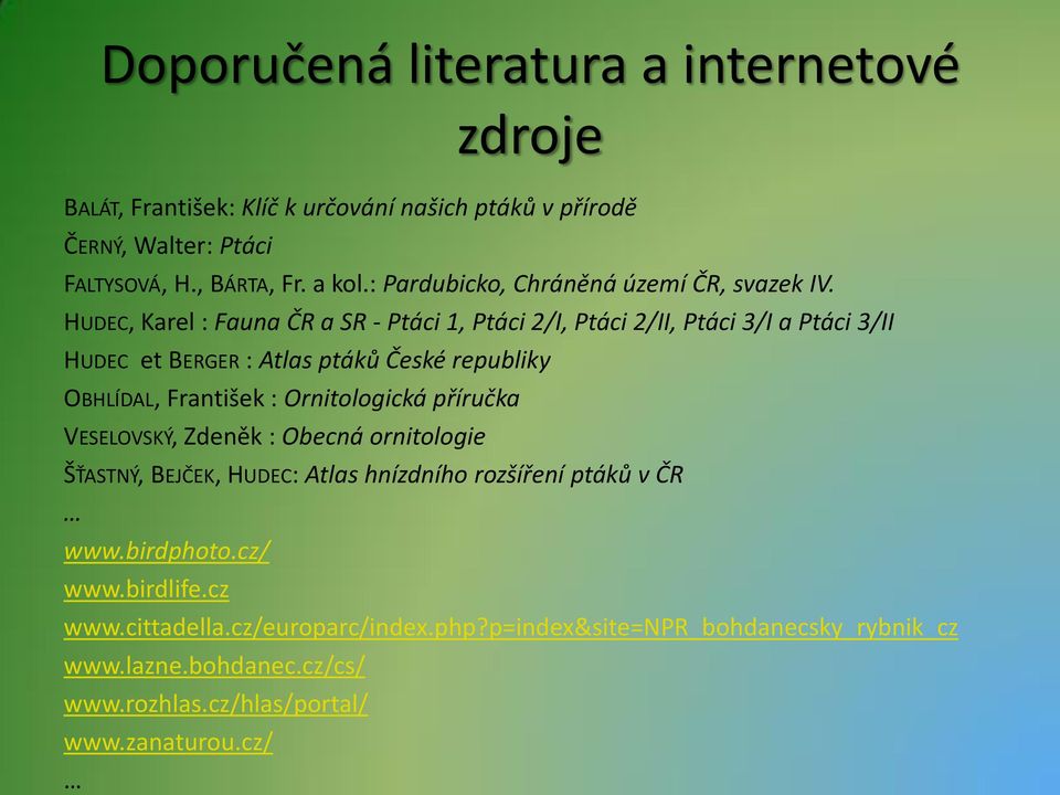 HUDEC, Karel : Fauna ČR a SR - Ptáci 1, Ptáci 2/I, Ptáci 2/II, Ptáci 3/I a Ptáci 3/II HUDEC et BERGER : Atlas ptáků České republiky OBHLÍDAL, František :