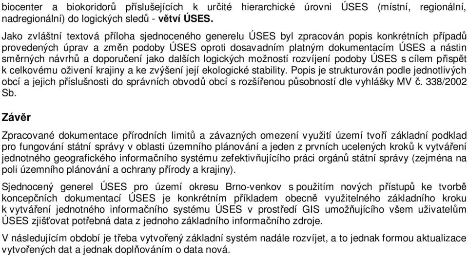 návrh a doporu ení jako dalších logických možností rozvíjení podoby ÚSES s cílem p isp t k celkovému oživení krajiny a ke zvýšení její ekologické stability.